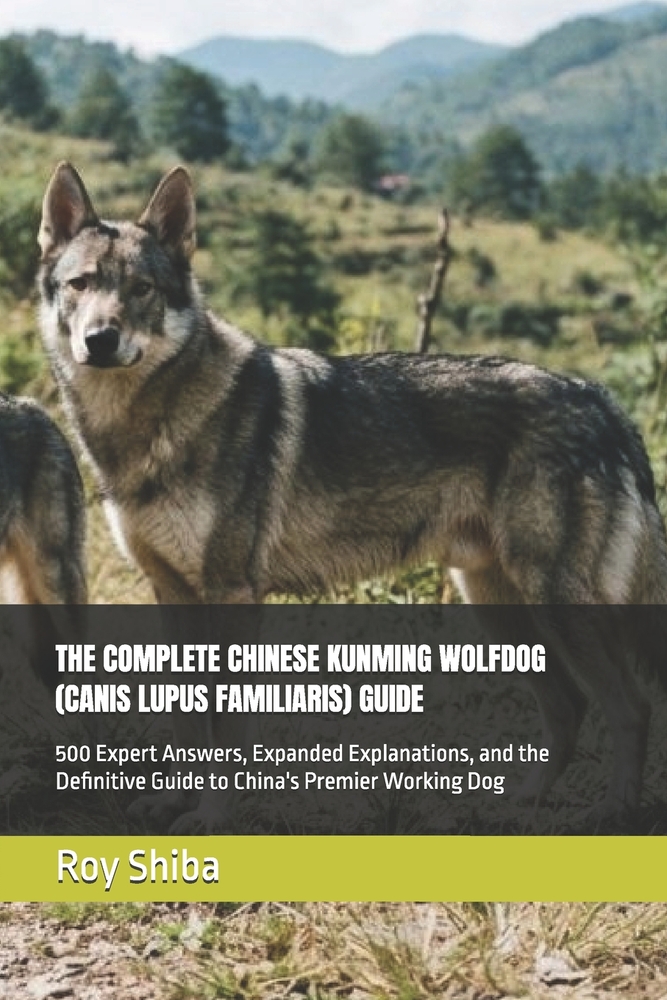 The Complete Chinese Kunming Wolfdog (Canis Lupus Familiaris) Guide: 500 Expert Answers, Expanded Explanations, and the Definitive Guide to China's Pr cover