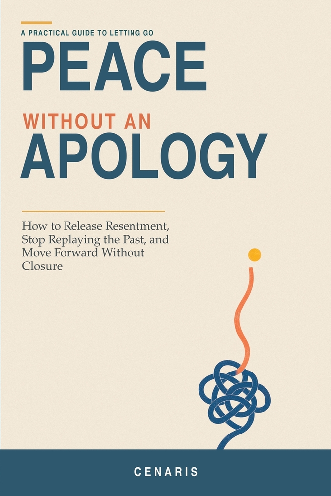 Peace Without an Apology: How to Release Resentment, Stop Replaying the Past, and Move Forward Without Closure cover