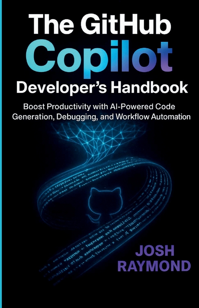The Github Copilot Developer's Handbook: Boost Productivity with AI-Powered Code Generation, Debugging, and Workflow Automation cover