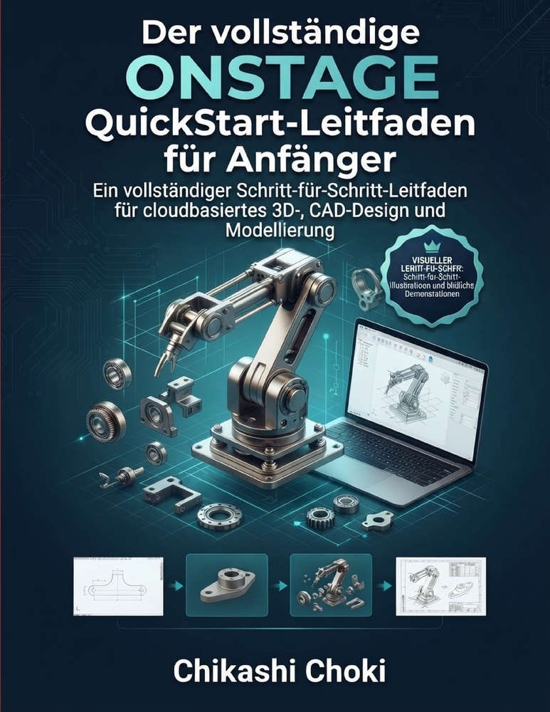Der vollständige ONSHAPE QuickStart-Leitfaden für Anfänger: Ein vollständiger Schritt-für-Schritt-Leitfaden für cloudbasiertes 3D-, CAD-Design und Mod cover