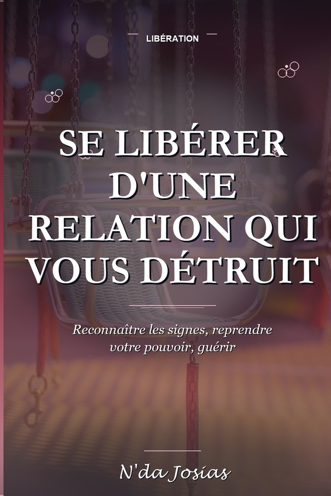 Se Libérer d'une Relation qui Vous Détruit: Comprendre les Relations Toxiques, Reprendre le Contrôle de sa Vie et Se Reconstruire cover