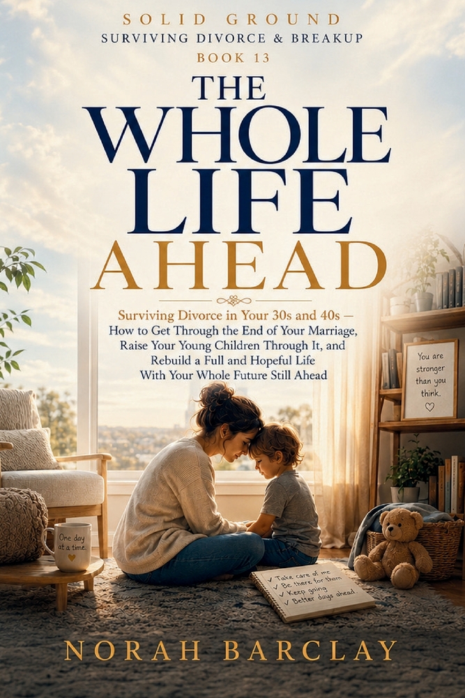 The Whole Life Ahead: Surviving Divorce in Your 30s and 40s - How to Get Through the End of Your Marriage, Raise Your Young Children Through It, and R cover