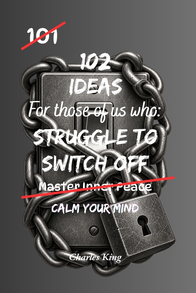 102 Ideas For Those Of Us Who Struggle To Switch Off: Practical Ways To Quiet Mental Chatter, Disconnect From Daily Demands And Find More Headspace cover