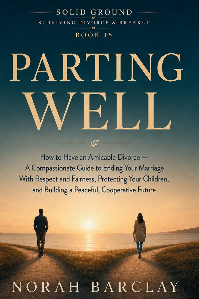 Parting Well: How to Have an Amicable Divorce - A Compassionate Guide to Ending Your Marriage With Respect and Fairness, Protecting Your Children, and cover