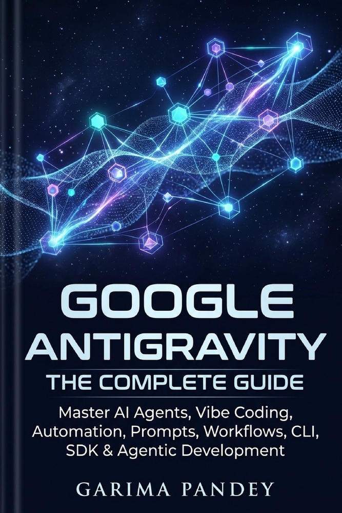 Google Antigravity: The Complete Guide: Master AI Agents, Vibe Coding, Automation, Prompts, Workflows, CLI, SDK & Agentic Development cover
