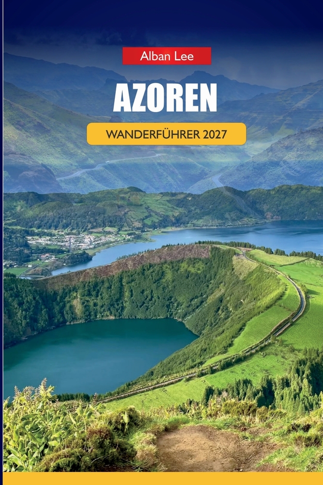 Azoren Wanderführer 2027: Wanderwege der Vulkaninseln, Crater Lake-Routen und Tagesrouten für unabhängige Naturforscher cover