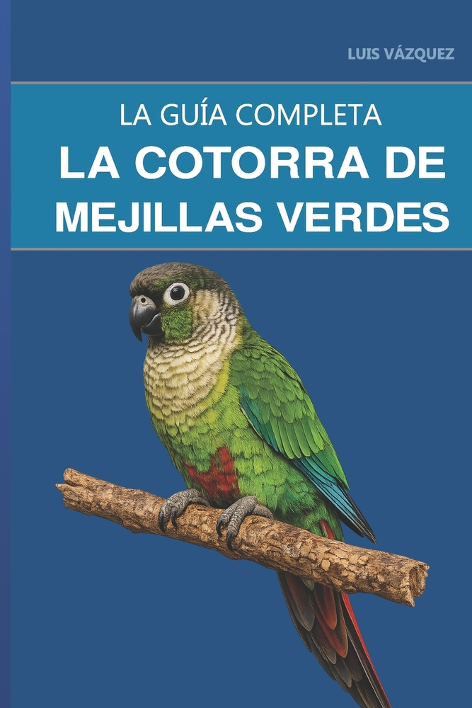 La cotorra de mejillas verdes: Guía completa sobre cuidados, adiestramiento y la cotorra más tranquila para vivir en un piso cover