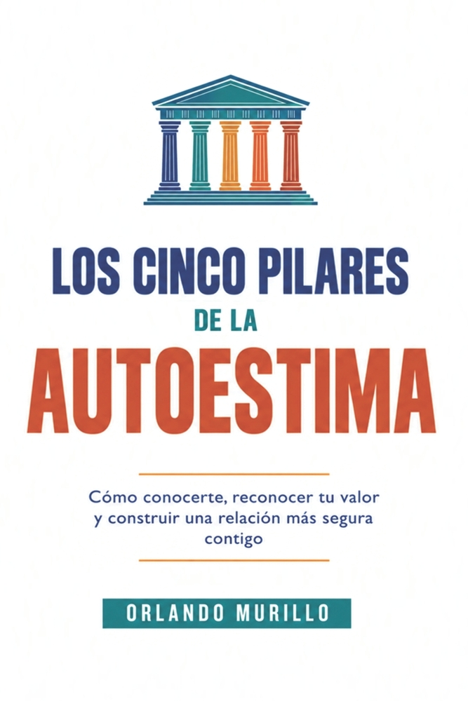 Los Cinco Pilares de la Autoestima: Cómo conocerte, reconocer tu valor y construir una relación más segura contigo cover