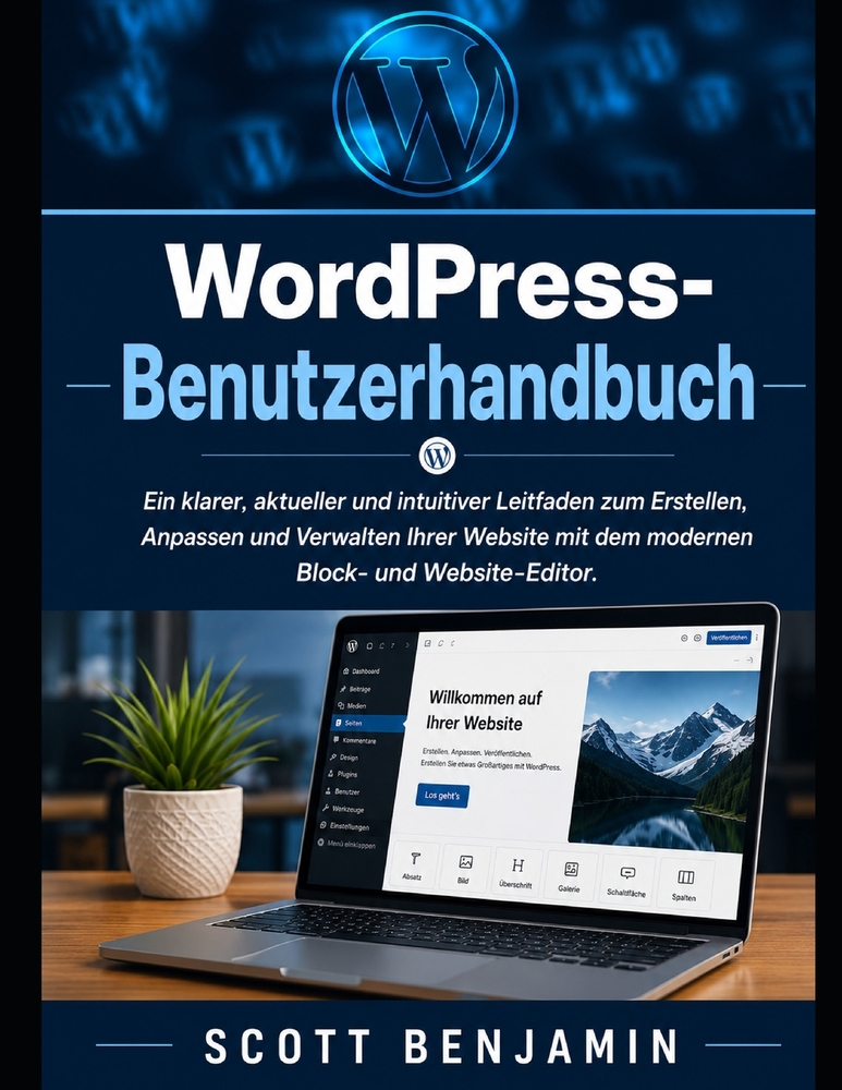 WordPress-Benutzerhandbuch: Ein klarer, aktueller und intuitiver Leitfaden zum Erstellen, Anpassen und Verwalten Ihrer Website mit dem modernen Block- cover