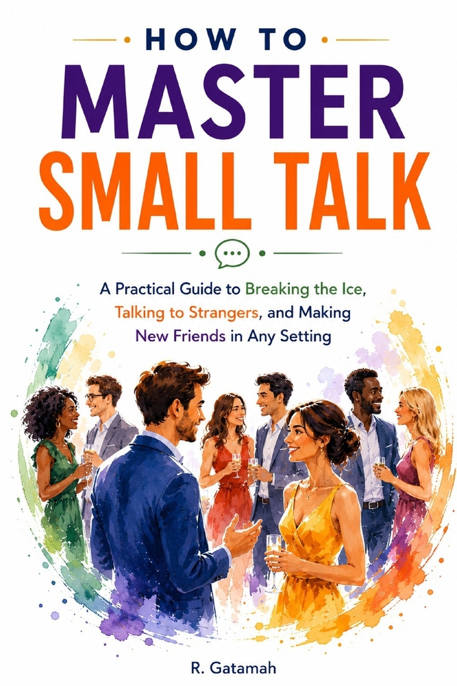 How to Master Small Talk: Learn the skill. Start the conversation. Build the connection. cover