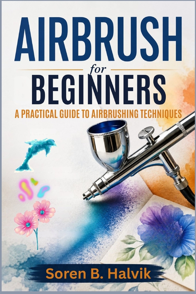 Airbrush for Beginners: A Practical Guide to Airbrushing Techniques cover