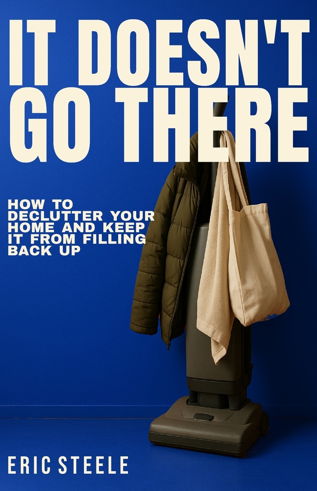 It Doesn't Go There: How to Declutter Your Home and Keep It From Filling Back Up cover