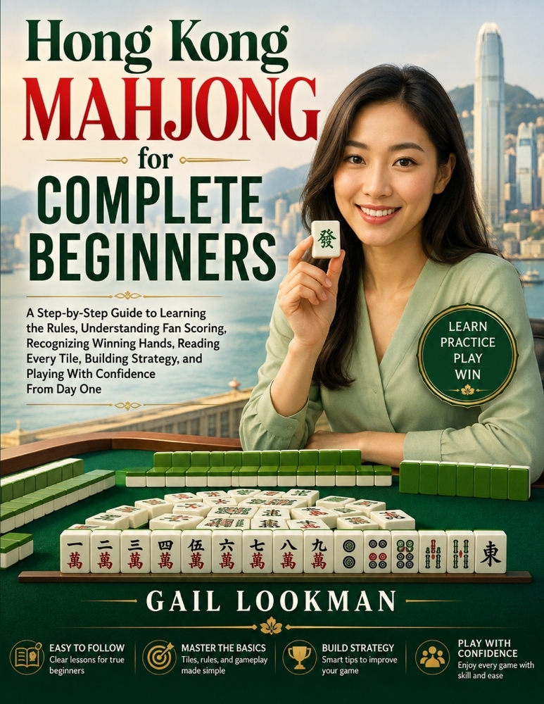 Hong Kong Mahjong for Complete Beginners: A Step-by-Step Guide to Learning the Rules, Understanding Fan Scoring, Recognizing Winning Hands, Reading Ev cover