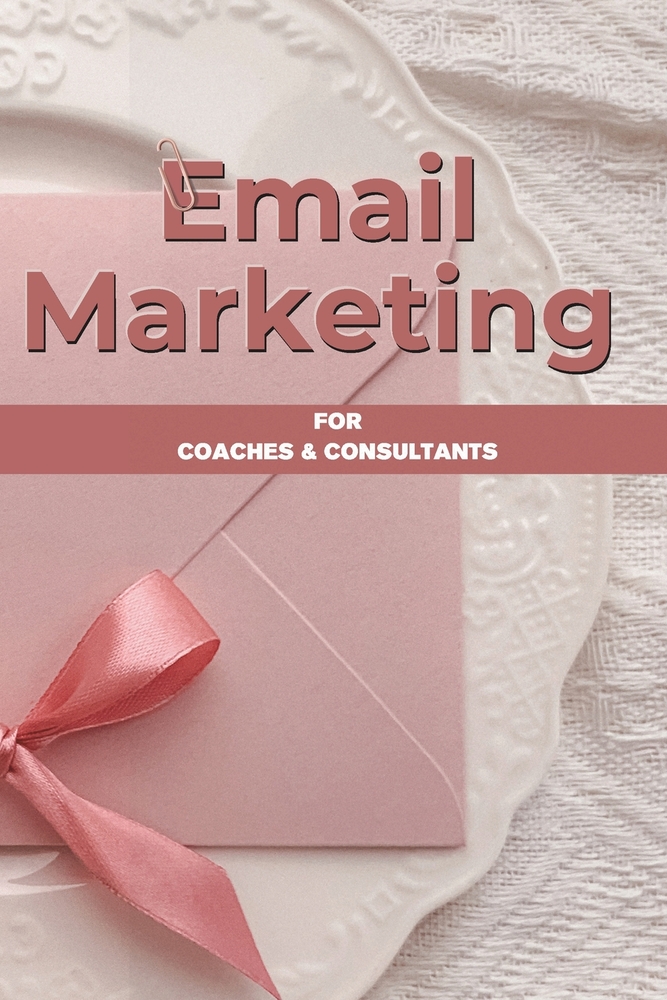 Email Marketing for Coaches & Consultants: Email Sequences That Sell: 30 Done-For-You Templates for Service Businesses cover