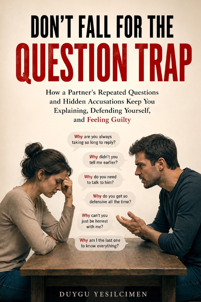 Don't Fall for the Question Trap: How a Partner's Repeated Questions and Hidden Accusations Keep You Explaining, Defending Yourself, and Feeling Guilt cover