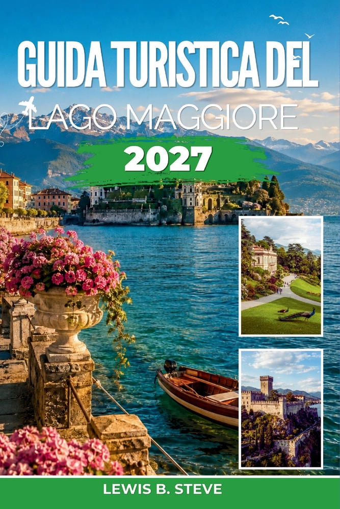 Guida turistica del Lago Maggiore 2027: Alla scoperta di Stresa, Verbania, Cannobio e della costa svizzera con escursioni sulle isole, visite ai vigne cover