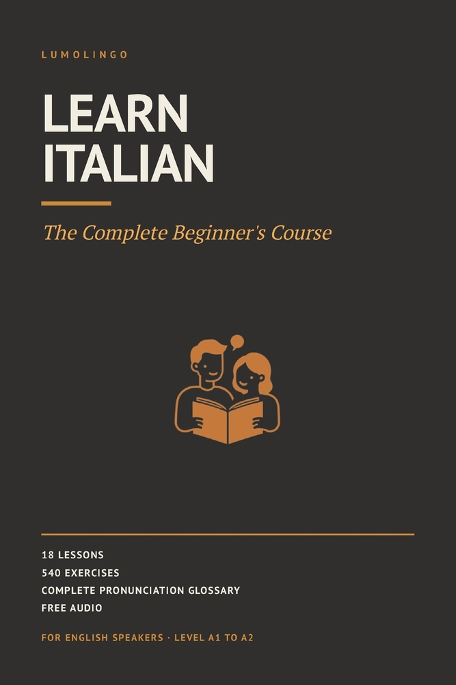Learn Italian: The Complete Beginner's Course. 18 Lessons, 540 Exercises, Free Audio for Every Word. Italian for English Speakers, A1 to A2 cover