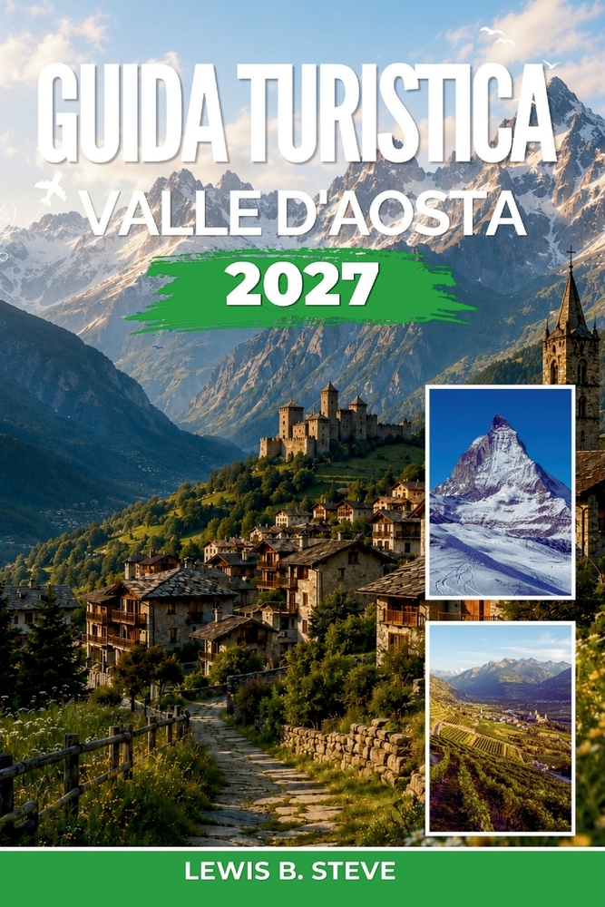 Guida turistica Valle d'Aosta 2027: Scopri lo sci sul Monte Bianco, le escursioni sul Gran Paradiso, i castelli medievali e la cucina della Fontina ne cover