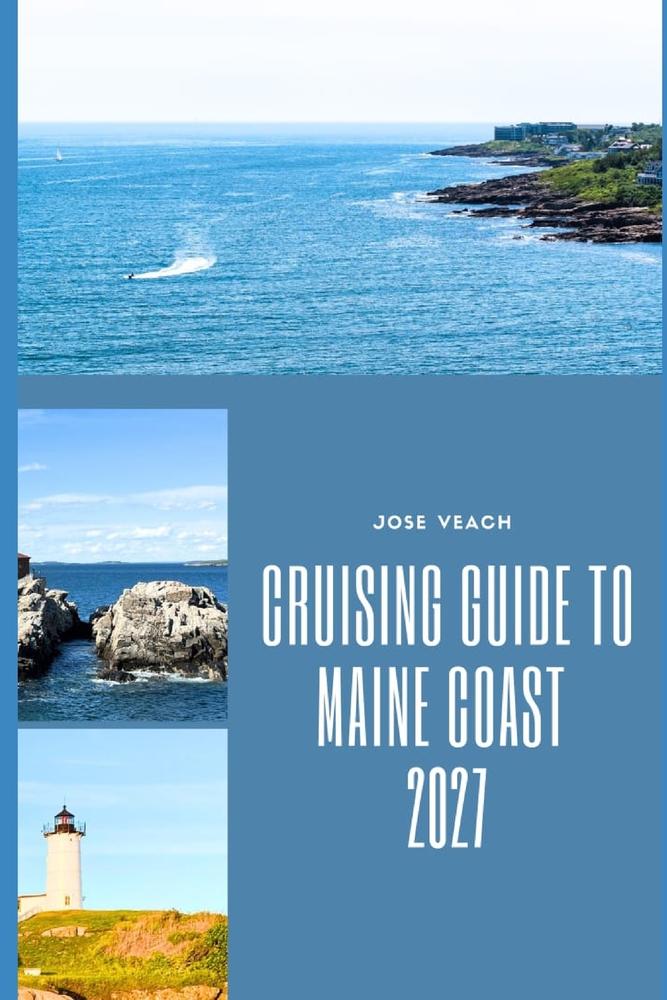 Cruising Guide to Maine Coast 2027: Exploring Rugged Shores, Picturesque Harbors, Island Retreats and Coastal Adventures cover