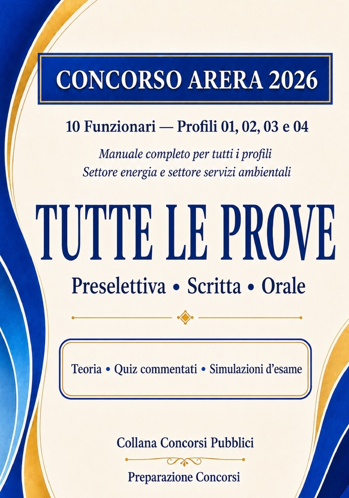 Concorso ARERA 2026 - 10 Funzionari: Manuale Completo per Tutti i Profili: Teoria, 550 quiz commentati e 3 simulazioni per i profili tecnici ed econom cover