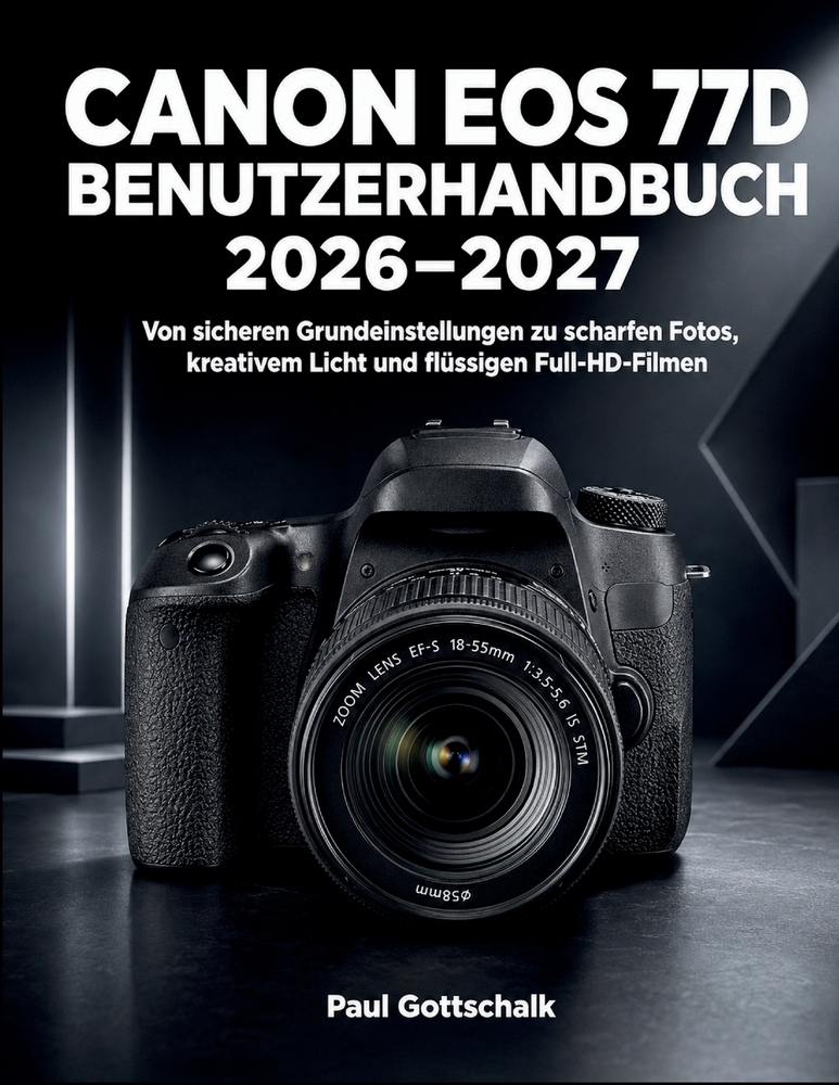 Canon EOS 77D Benutzerhandbuch 2026-2027: Von sicheren Grundeinstellungen zu scharfen Fotos, kreativem Licht und flüssigen Full-HD-Filmen cover