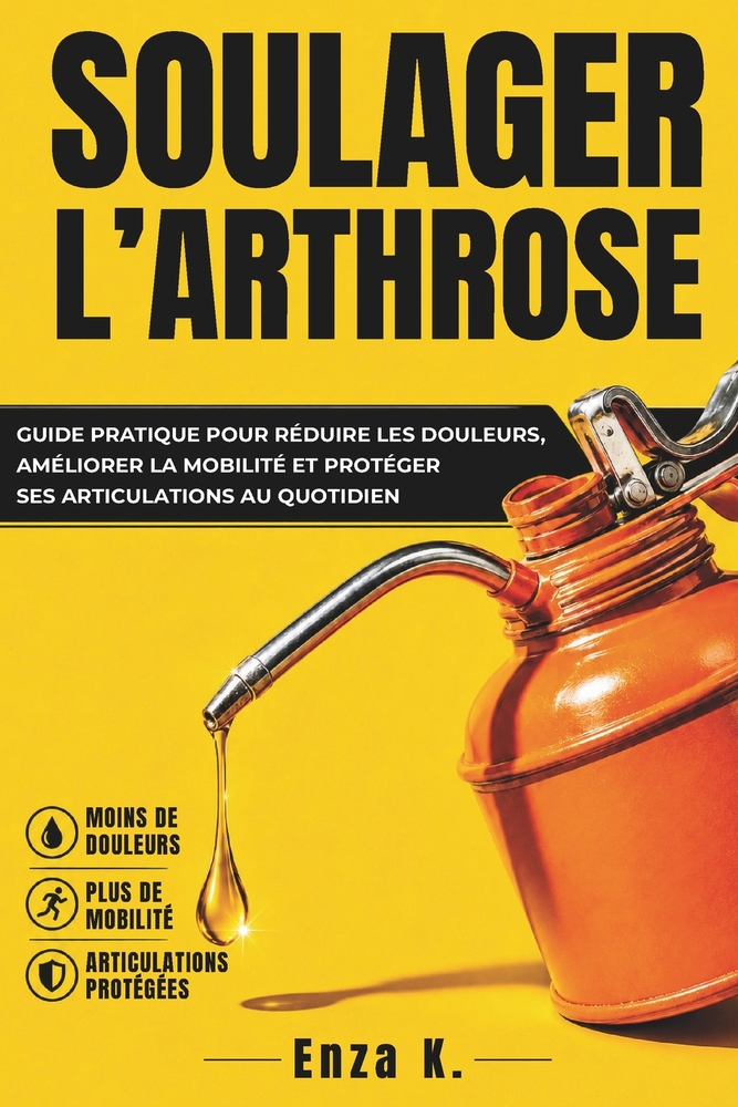Soulager l'Arthrose: Guide pratique pour réduire les douleurs, améliorer la mobilité et protéger ses articulations au quotidien cover