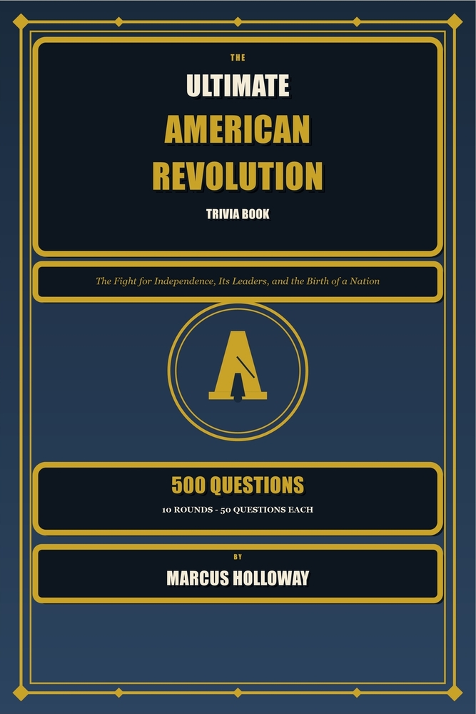 The Ultimate American Revolution Trivia Book: 500 Questions on the Fight for Independence, Its Leaders, Battles, and Legacy cover