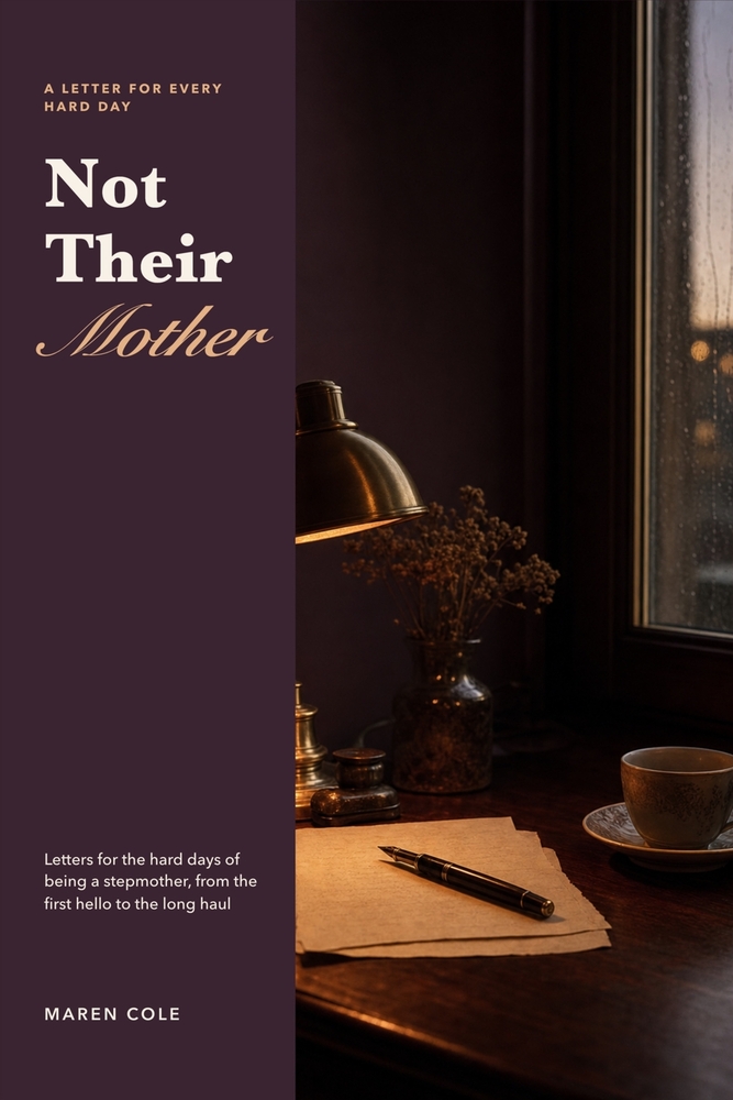 Not Their Mother: Letters for the Hard Days of Being a Stepmother, from the First Hello to the Long Haul cover