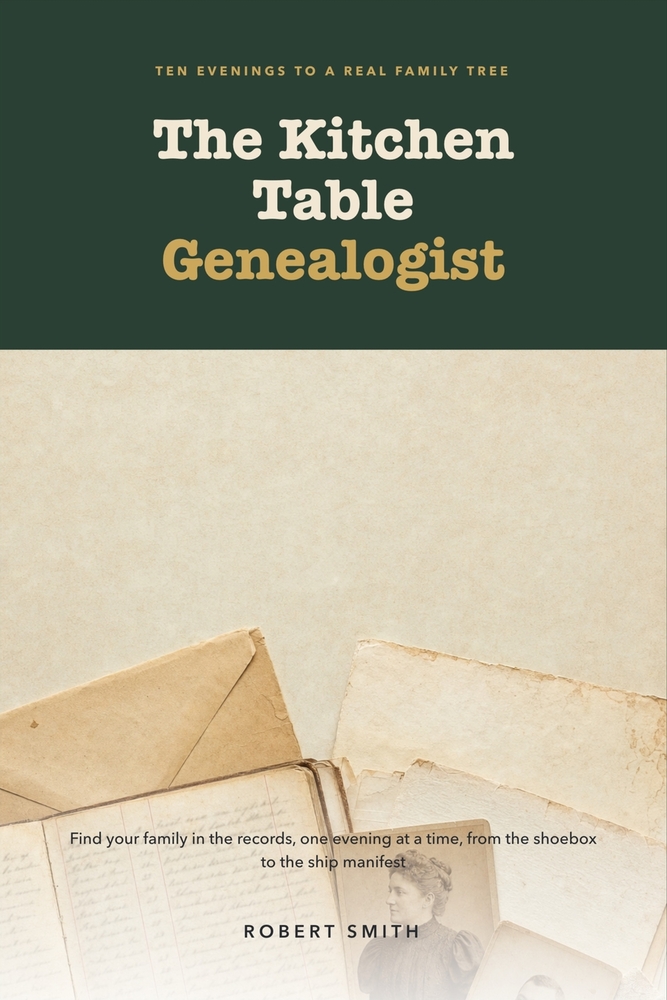 The Kitchen Table Genealogist: Genealogy for Beginners in Ten Evenings: Find Your Family in the Census, the Ship Manifest, and the Records You Already cover