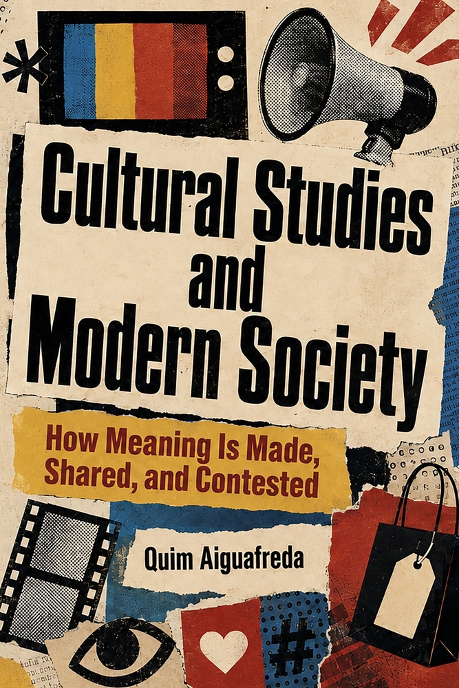 Cultural Studies and Modern Society: How Meaning Is Made, Shared, and Contested cover