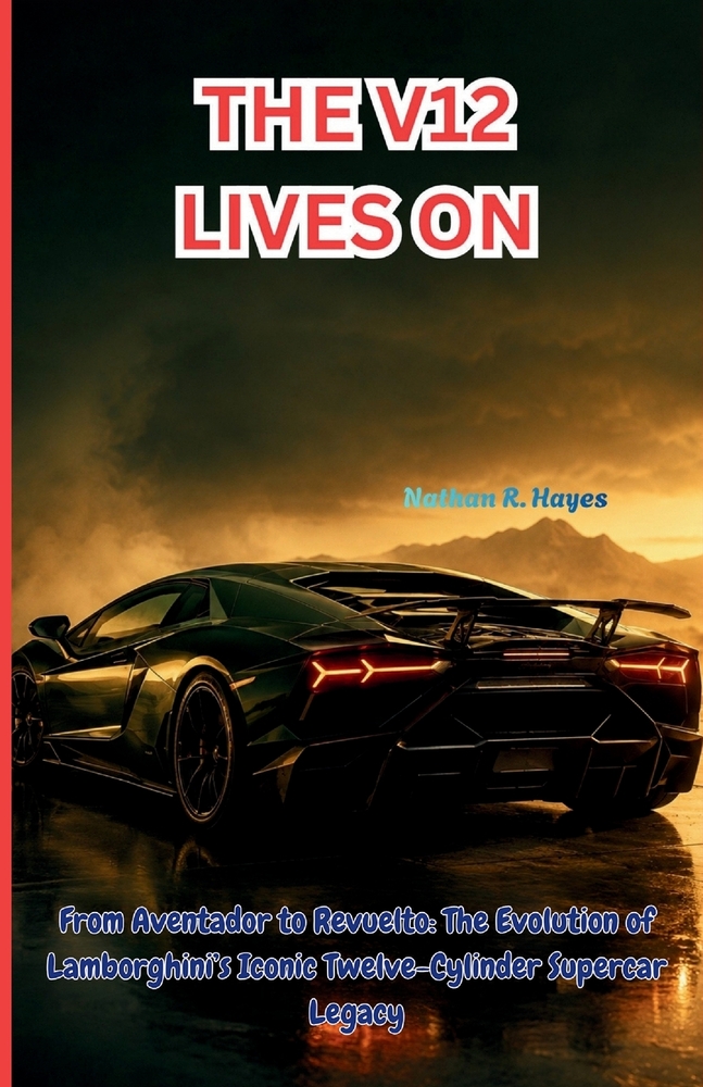 The V12 Lives on: From Aventador to Revuelto: The Evolution of Lamborghini's Iconic Twelve-Cylinder Supercar Legacy cover