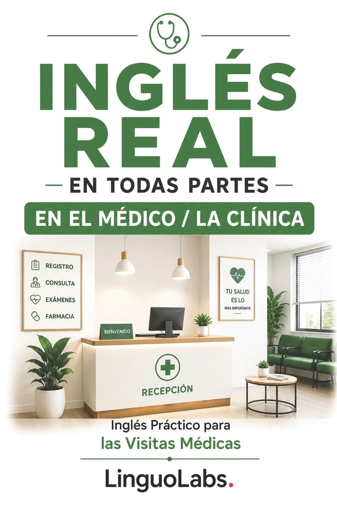 Inglés Real En Todas Partes: EN EL MÉDICO / LA CLÍNICA: Inglés Práctico para las Visitas Médicas cover
