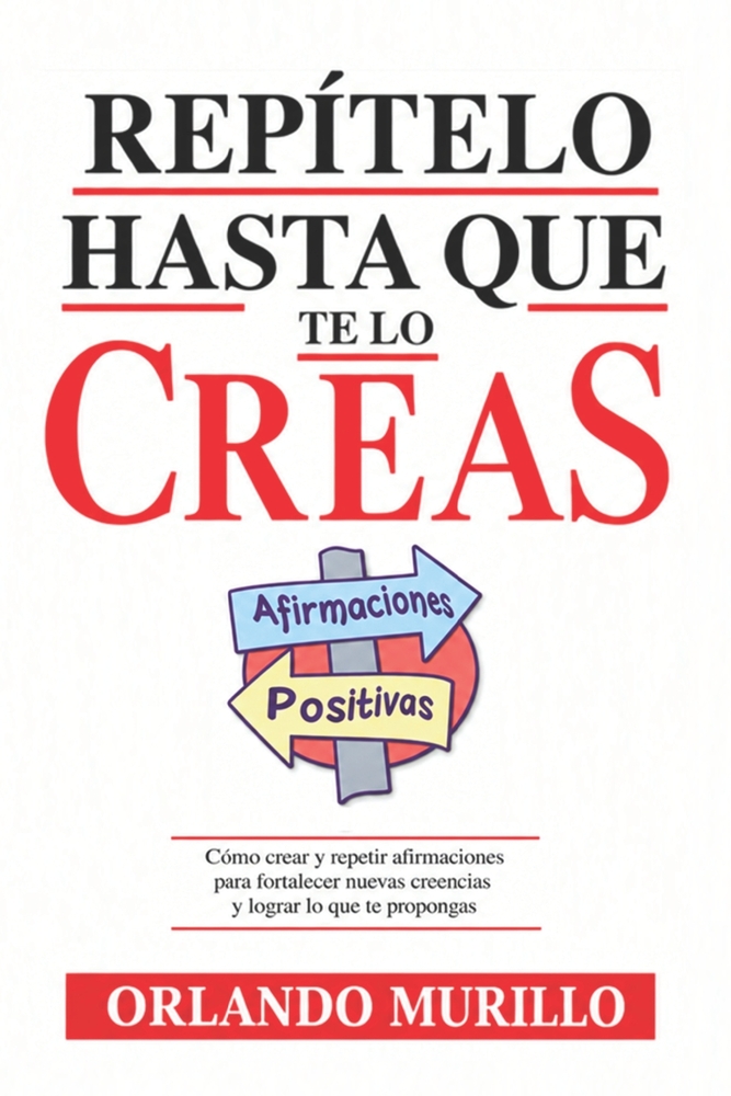 Repítelo Hasta Que Te Lo Creas: Cómo crear y repetir afirmaciones para fortalecer nuevas creencias y lograr lo que te propongas cover