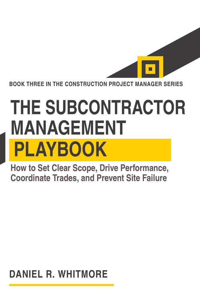 The Subcontractor Management Playbook: How to Set Clear Scope, Drive Performance, Coordinate Trades, and Prevent Site Failure cover