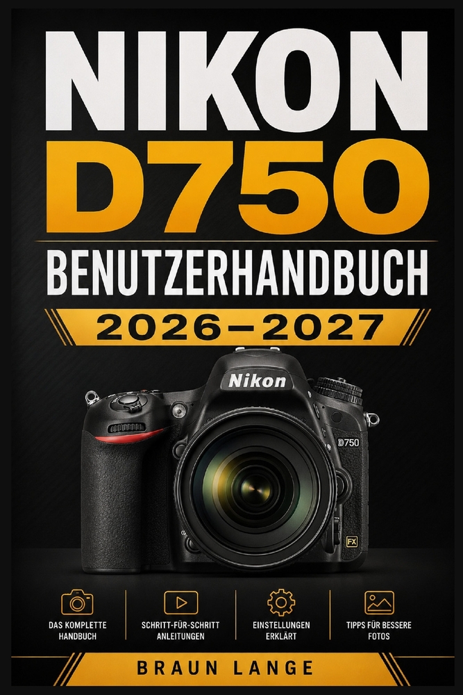 Nikon D750 Benutzerhandbuch 2026-2027: Der praxisnahe Einstieg in Einrichtung, Bedienelemente, Autofokus, Belichtung, Video, Wartung und Fehlerbehebun cover