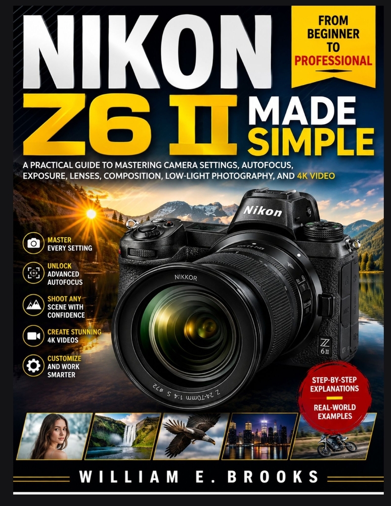 Nikon Z6 II Made Simple: FROM BEGINNER TO PROFESSIONAL: A Practical Guide To Mastering Camera Settings, Autofocus, Exposure, Lenses, Composition, Low- cover