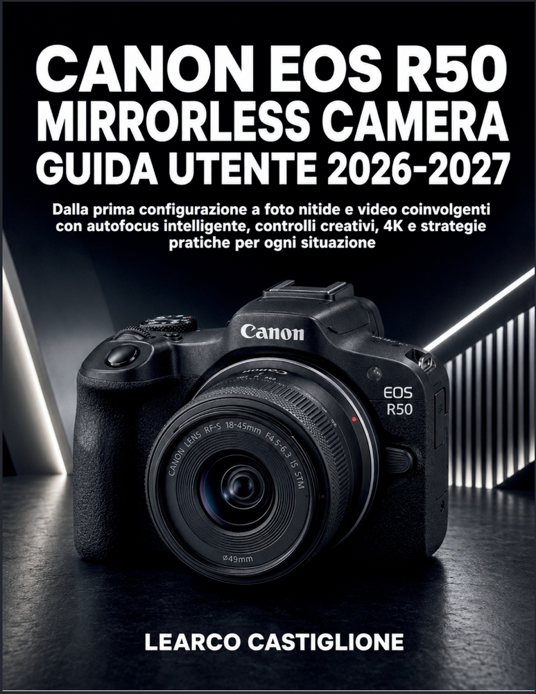 Canon Eos R50 Mirrorless Camera Guida Utente 2026-2027: Dalla prima configurazione a foto nitide e video coinvolgenti con autofocus intelligente, cont cover