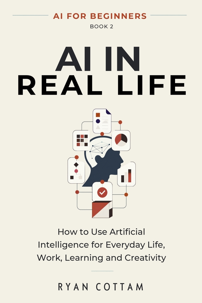 AI in Real Life: How to Use Artificial Intelligence for Everyday Life, Work, Learning and Creativity cover