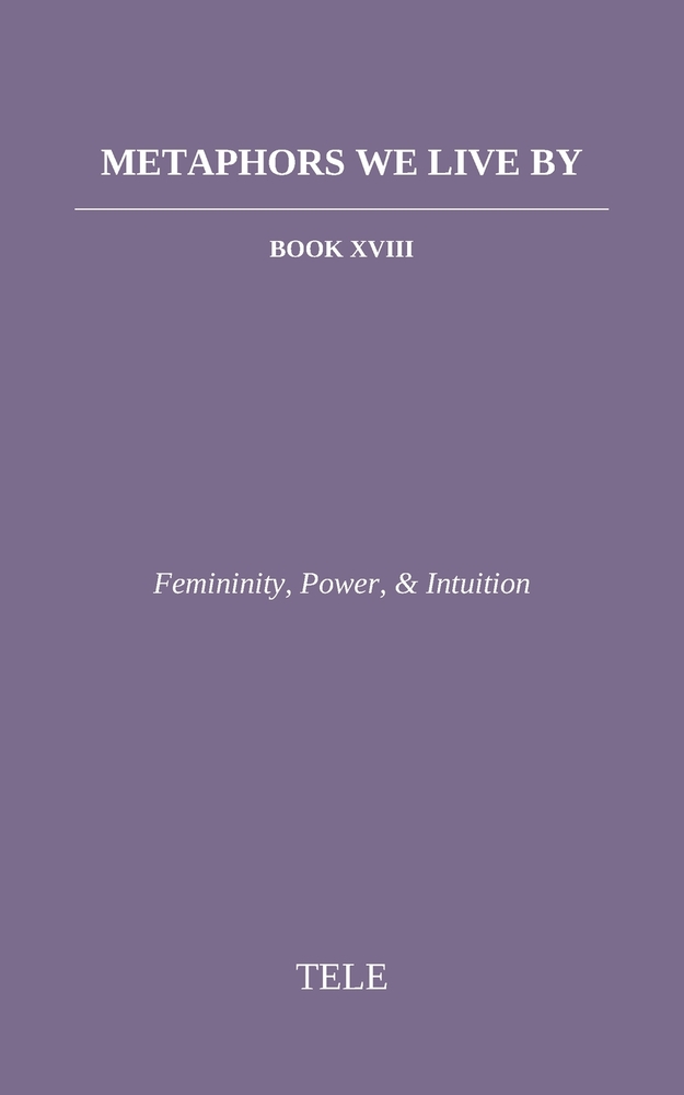 Metaphors We Live By: Book XVIII: Femininity, Power, & Intuition cover