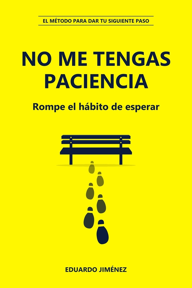 No me tengas paciencia: Rompe el hábito de esperar: El método para dar tu siguiente paso cover