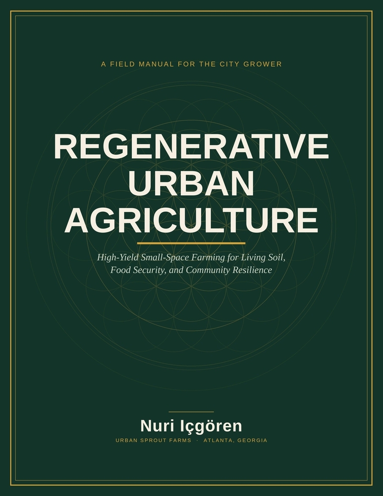 Regenerative Urban Agriculture: High-Yield Small-Space Farming for Living Soil, Food Security, and Community Resilience cover