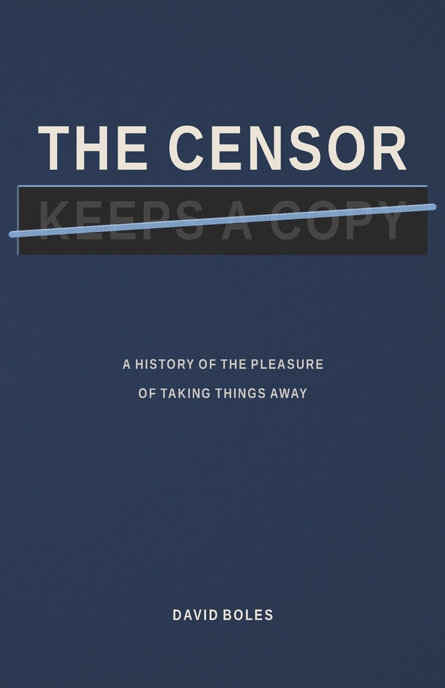 The Censor Keeps a Copy: A History of the Pleasure of Taking Things Away cover