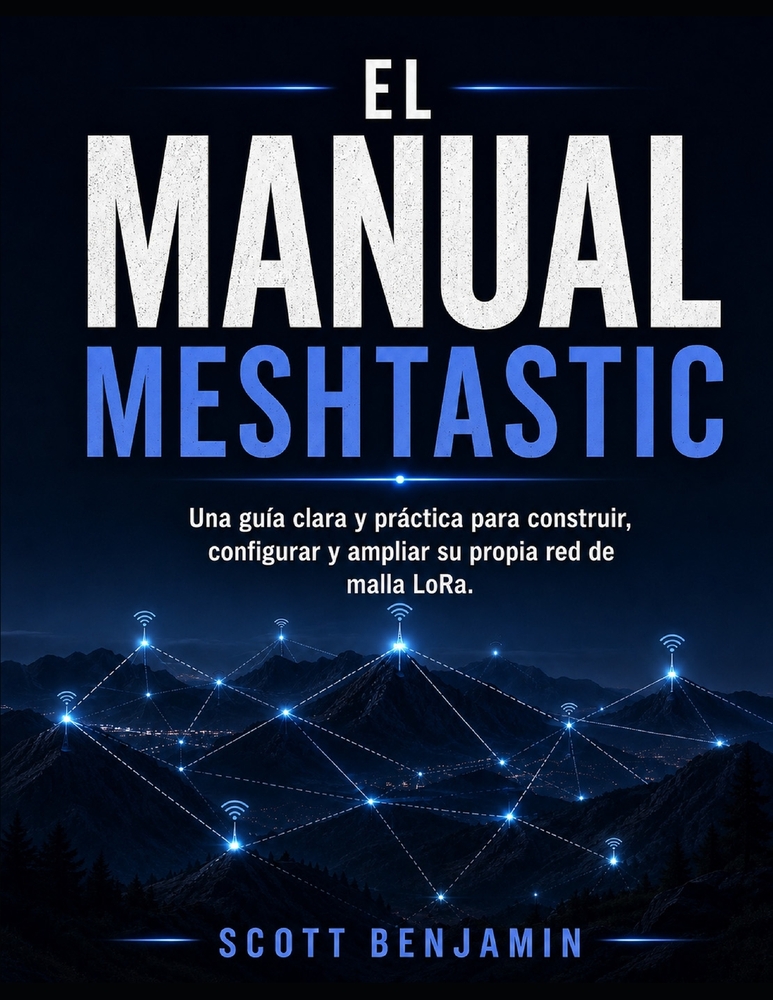 El Manual Meshtastic: Una guía clara y práctica para construir, configurar y ampliar su propia red de malla LoRa. cover