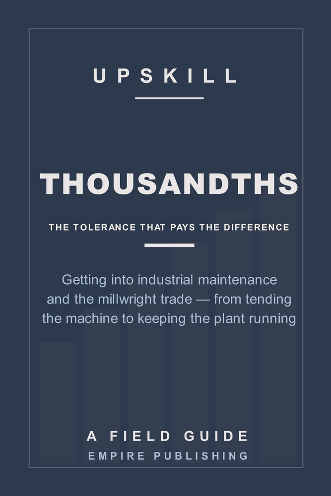 Thousandths: Getting Into Industrial Maintenance and the Millwright Trade - From Tending the Machine to Keeping the Plant Running (A Field Guide) cover