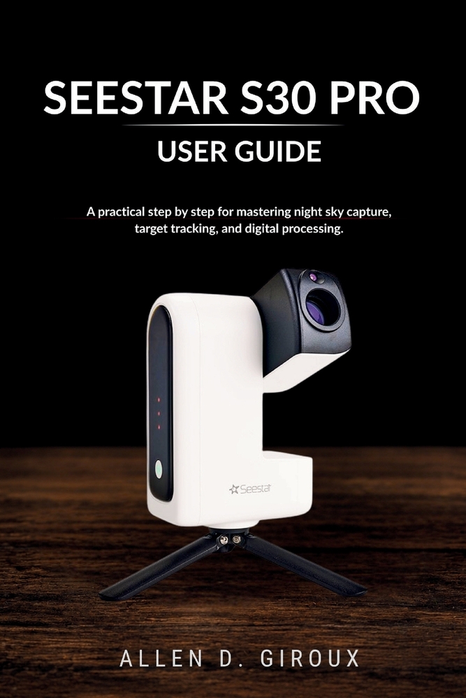 Seestar S30 Pro User Guide: A practical step by step for mastering night sky capture, target tracking, and digital processing. cover