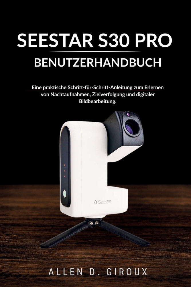 Seestar S30 Pro Benutzerhandbuch: Eine praktische Schritt-für-Schritt-Anleitung zum Erlernen von Nachtaufnahmen, Zielverfolgung und digitaler Bildbear cover