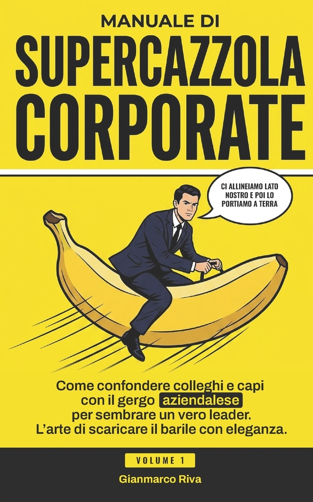Manuale di Supercazzola Corporate: Come confondere colleghi e capi con il gergo aziendalese per sembrare un vero leader. L'arte di scaricare il barile cover