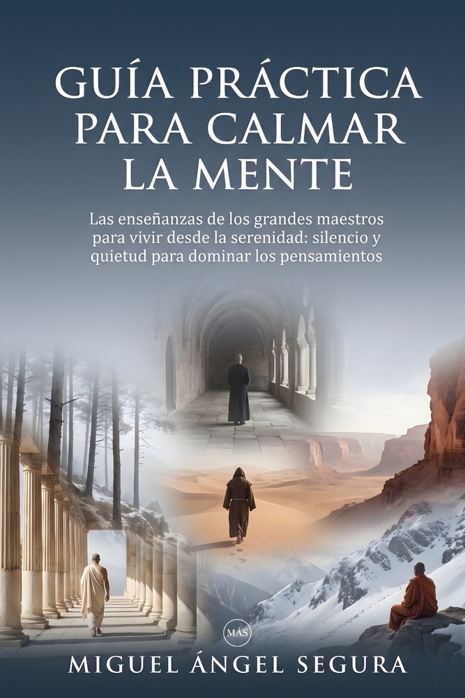 Guía práctica para calmar la mente: Las enseñanzas de los grandes maestros para vivir desde la serenidad: silencio y quietud para dominar los pensamie cover