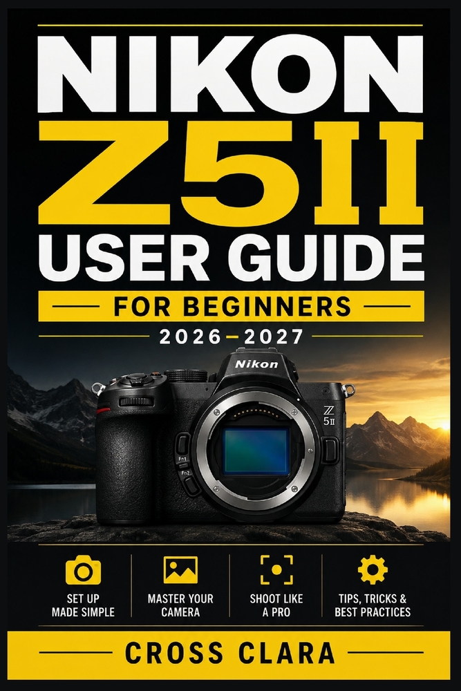 Nikon Z5II User Guide for Beginners 2026-2027: Mastering Full-Frame Mirrorless Photography: Step-by-Step Setup, Autofocus, Exposure, Lenses, Low-Light cover
