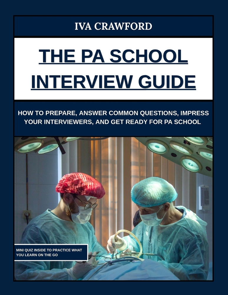 The PA School Interview Guide: How to Prepare, Answer Common Questions, Impress Your Interviewers, and Get Ready for PA School cover